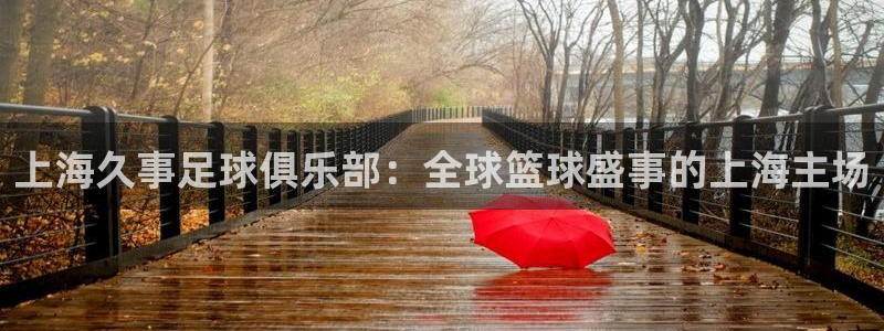 上海久事足球俱乐部：全球篮球盛事的上海主场