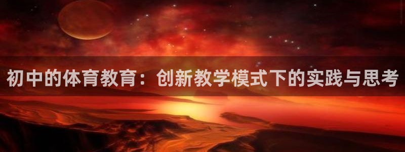 初中的体育教育：创新教学模式下的实践与思考