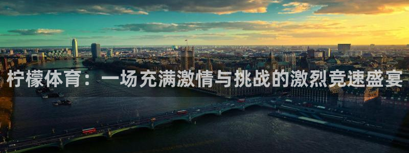 柠檬体育：一场充满激情与挑战的激烈竞速盛宴