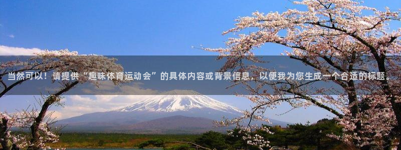 当然可以！请提供“趣味体育运动会”的具体内容或背景信息，以便我为您生成一个合适的标题。