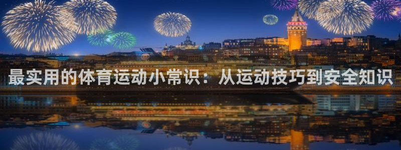 最实用的体育运动小常识：从运动技巧到安全知识
