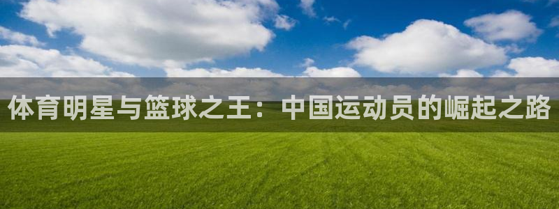 体育明星与篮球之王：中国运动员的崛起之路