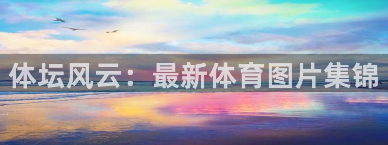 体坛风云：最新体育图片集锦